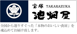 宝塚池畑屋は全国から選りすぐった「本物のおいしい食材」を魂込めてお届け致します。